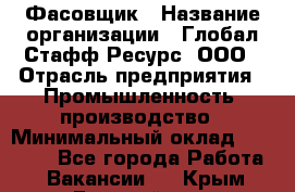 Фасовщик › Название организации ­ Глобал Стафф Ресурс, ООО › Отрасль предприятия ­ Промышленность, производство › Минимальный оклад ­ 22 000 - Все города Работа » Вакансии   . Крым,Гвардейское